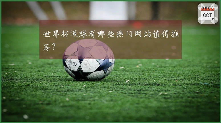 世界杯滚球有哪些热门网站值得推荐？