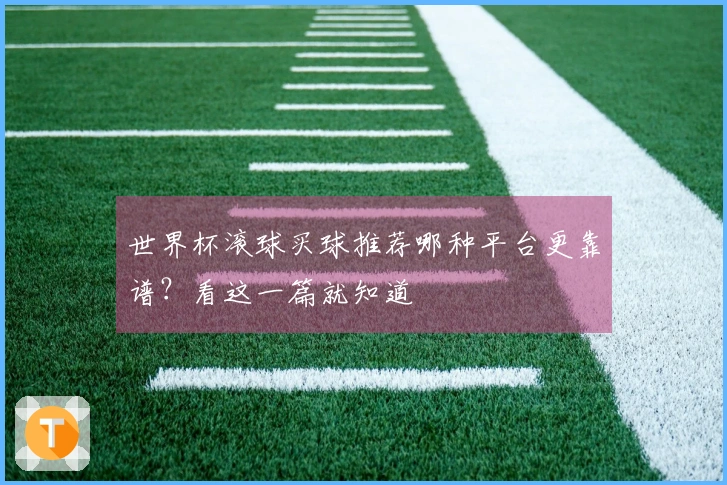 世界杯滚球买球推荐哪种平台更靠谱？看这一篇就知道