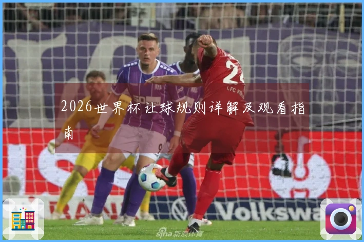 2026世界杯让球规则详解及观看指南