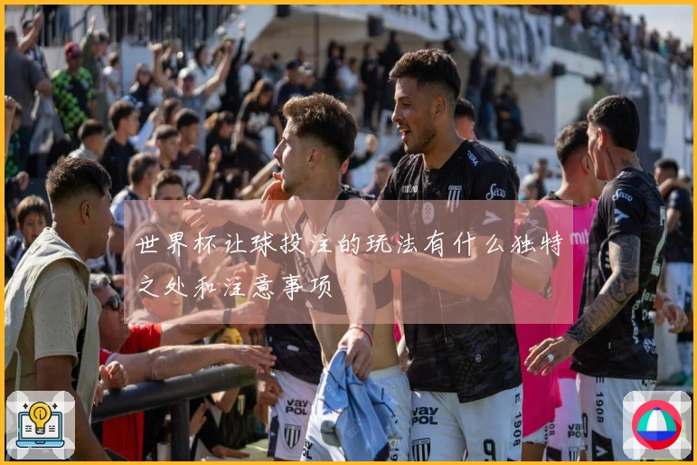 世界杯让球投注的玩法有什么独特之处和注意事项